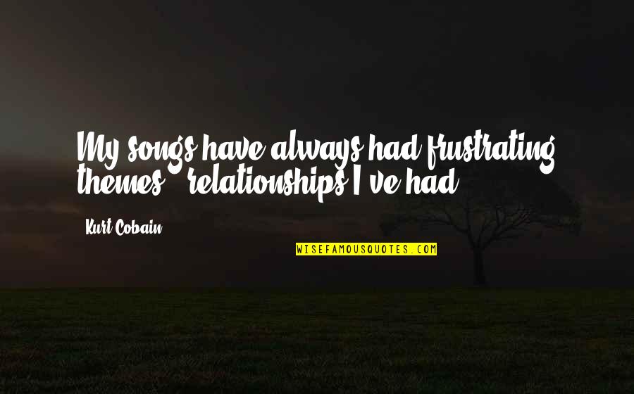 Best Kurt Cobain Song Quotes By Kurt Cobain: My songs have always had frustrating themes -