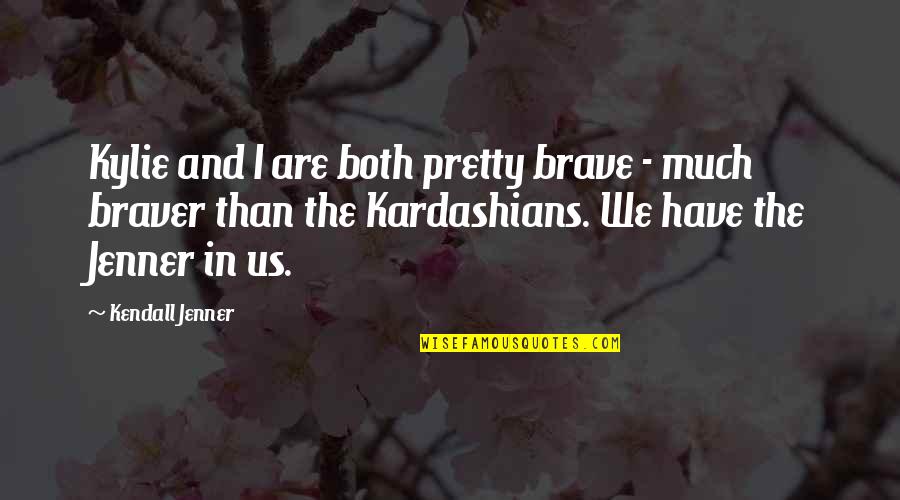 Best Kylie Jenner Quotes By Kendall Jenner: Kylie and I are both pretty brave - Best Kylie Jenner Quotes By Kendall Jenner: Kylie and I are both pretty brave -