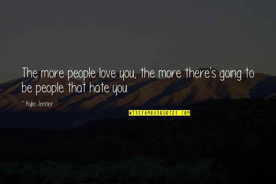 Best Kylie Jenner Quotes By Kylie Jenner: The more people love you, the more there's