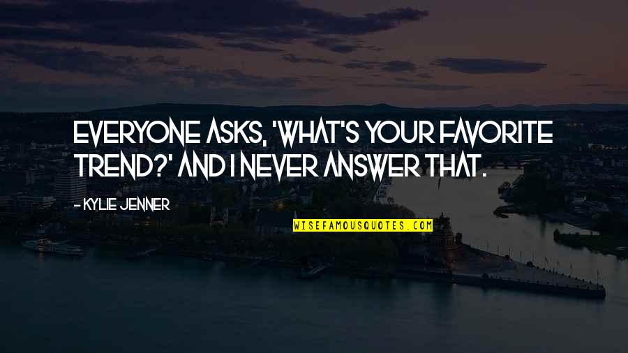 Best Kylie Jenner Quotes By Kylie Jenner: Everyone asks, 'What's your favorite trend?' And I