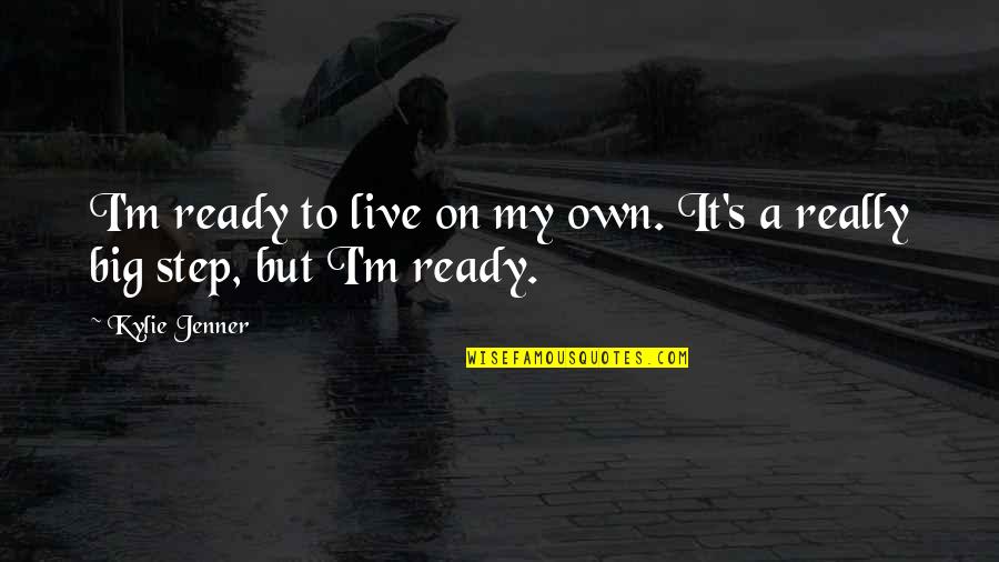Best Kylie Jenner Quotes By Kylie Jenner: I'm ready to live on my own. It's