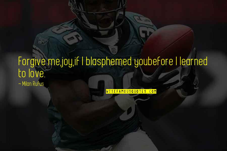 Best L Love You Quotes By Milan Rufus: Forgive me,joy,if I blasphemed youbefore I learned to