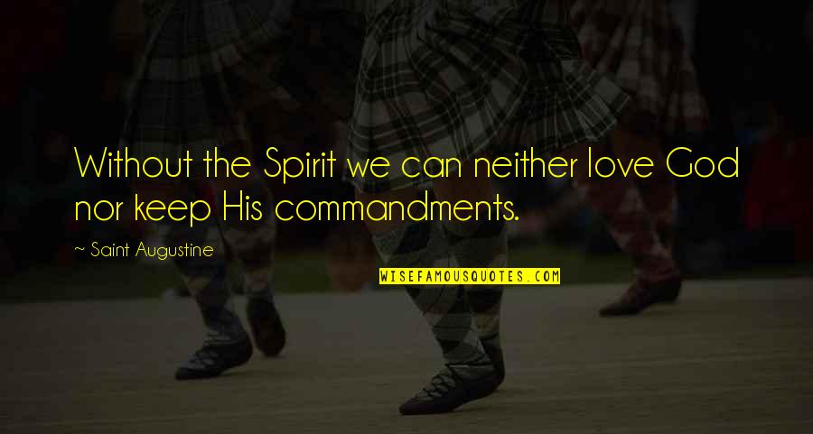 Best L Love You Quotes By Saint Augustine: Without the Spirit we can neither love God