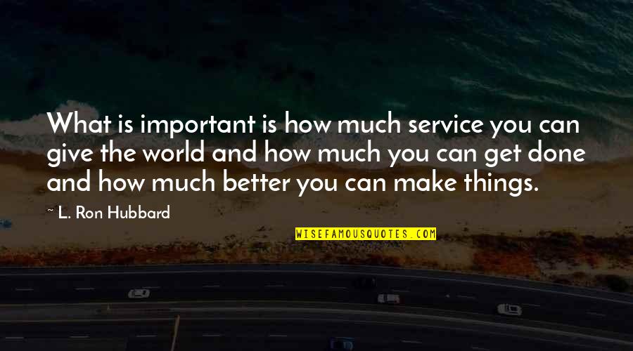 Best L Ron Hubbard Quotes By L. Ron Hubbard: What is important is how much service you