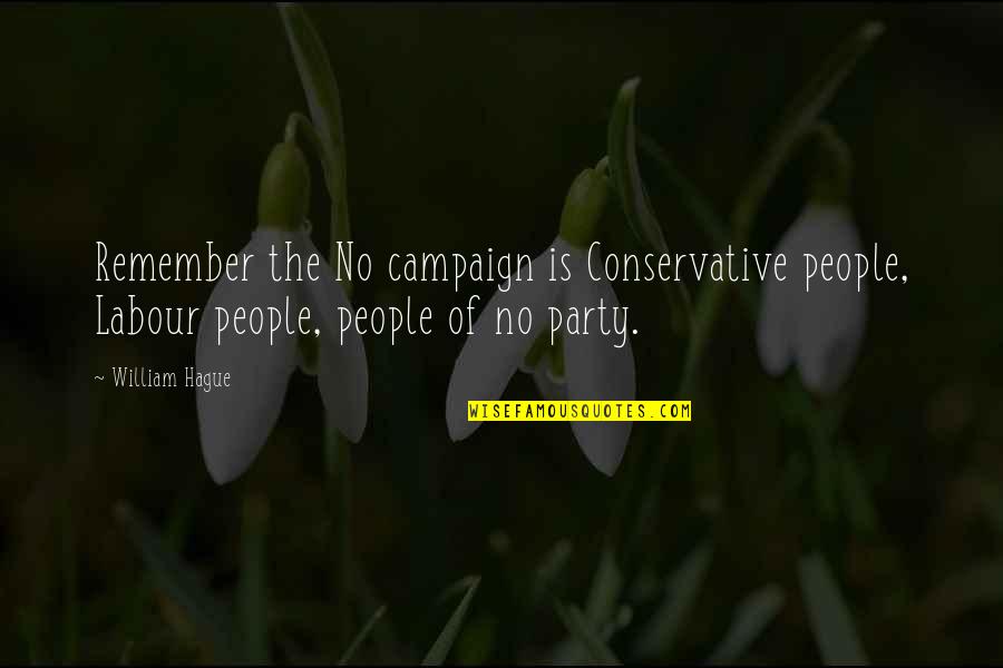 Best Labour Party Quotes By William Hague: Remember the No campaign is Conservative people, Labour