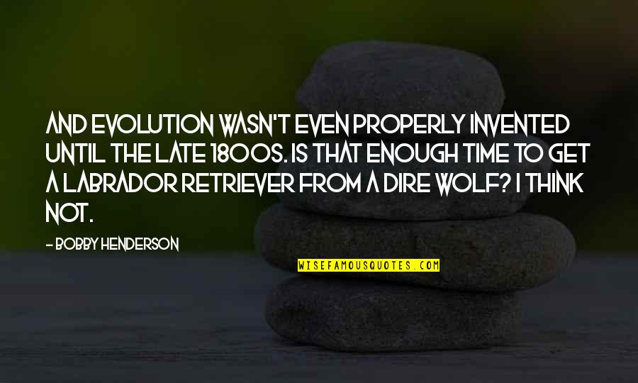 Best Labrador Quotes By Bobby Henderson: And evolution wasn't even properly invented until the Best Labrador Quotes By Bobby Henderson: And evolution wasn't even properly invented until the