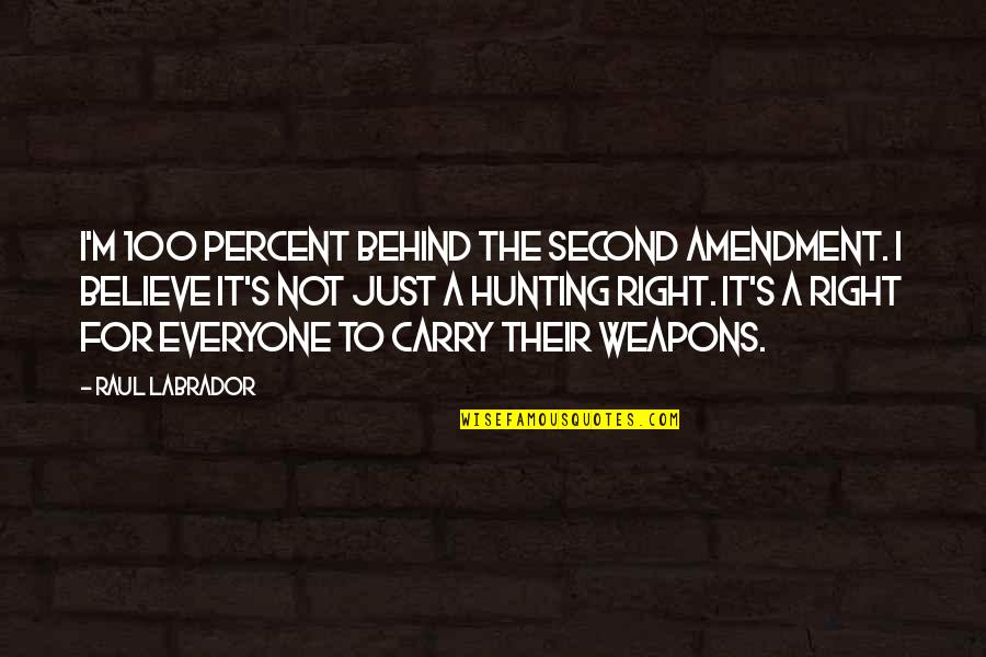 Best Labrador Quotes By Raul Labrador: I'm 100 percent behind the Second Amendment. I