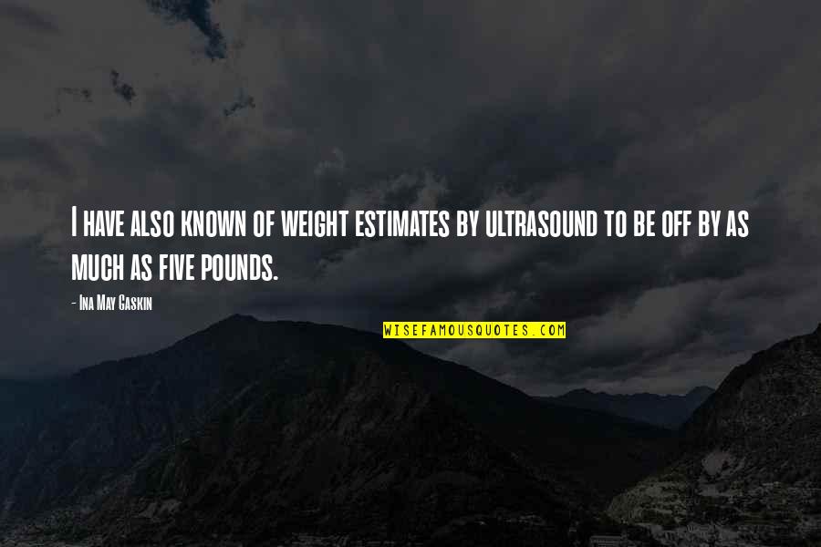 Best Laconic Quotes By Ina May Gaskin: I have also known of weight estimates by Best Laconic Quotes By Ina May Gaskin: I have also known of weight estimates by