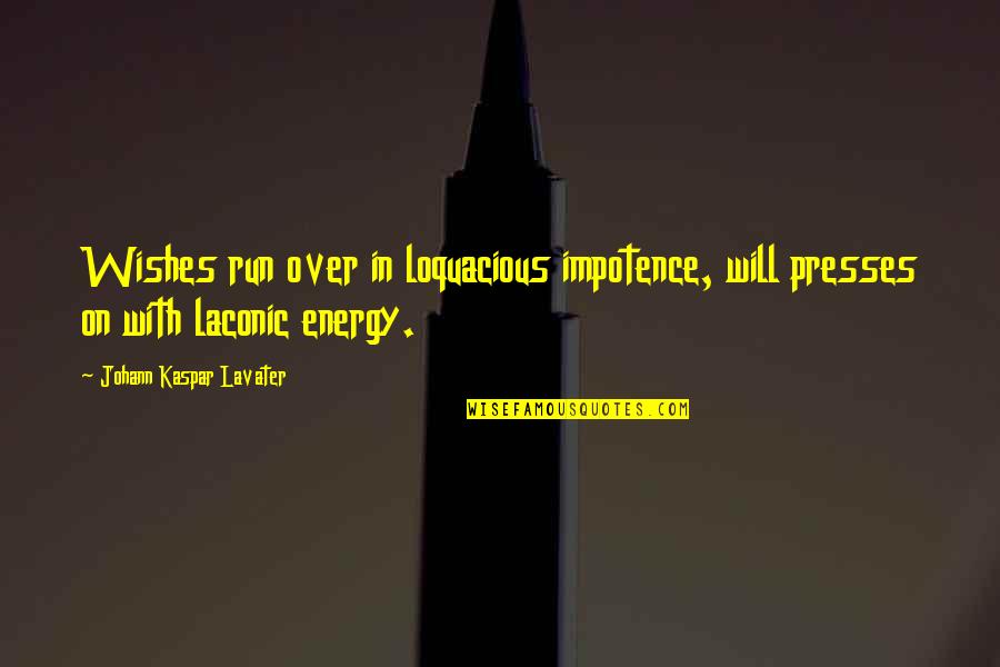 Best Laconic Quotes By Johann Kaspar Lavater: Wishes run over in loquacious impotence, will presses