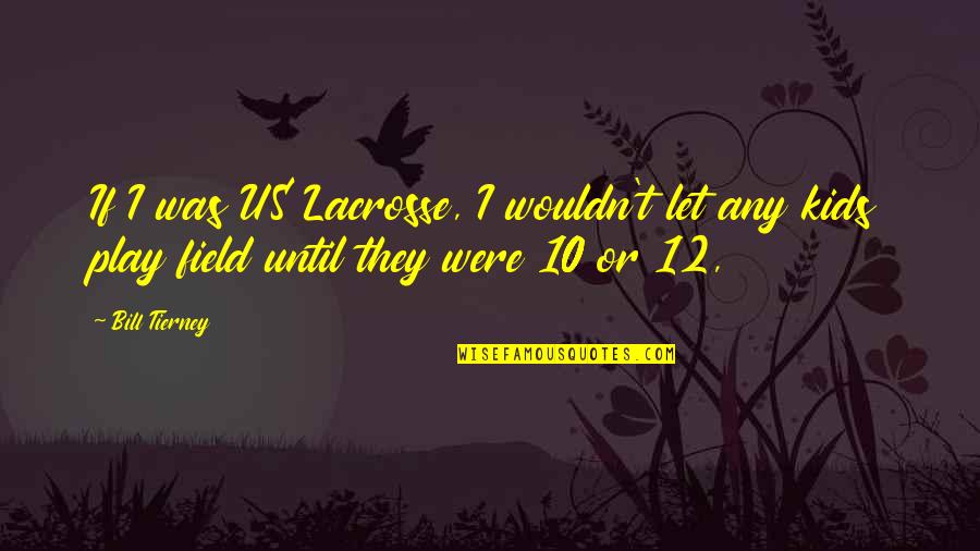Best Lacrosse Quotes By Bill Tierney: If I was US Lacrosse, I wouldn't let
