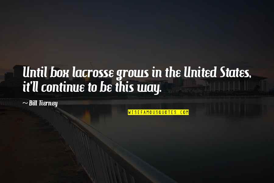 Best Lacrosse Quotes By Bill Tierney: Until box lacrosse grows in the United States,