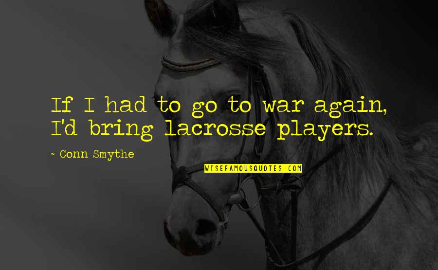 Best Lacrosse Quotes By Conn Smythe: If I had to go to war again,