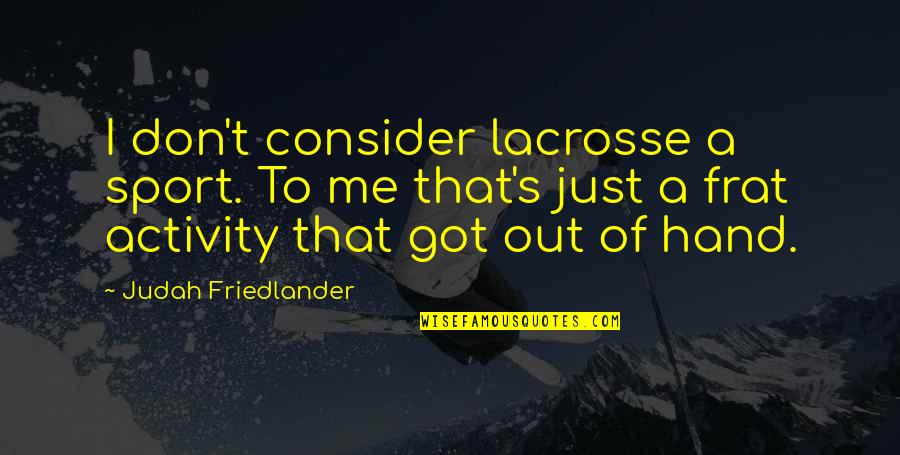 Best Lacrosse Quotes By Judah Friedlander: I don't consider lacrosse a sport. To me