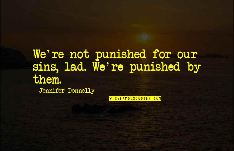 Best Lad Quotes By Jennifer Donnelly: We're not punished for our sins, lad. We're