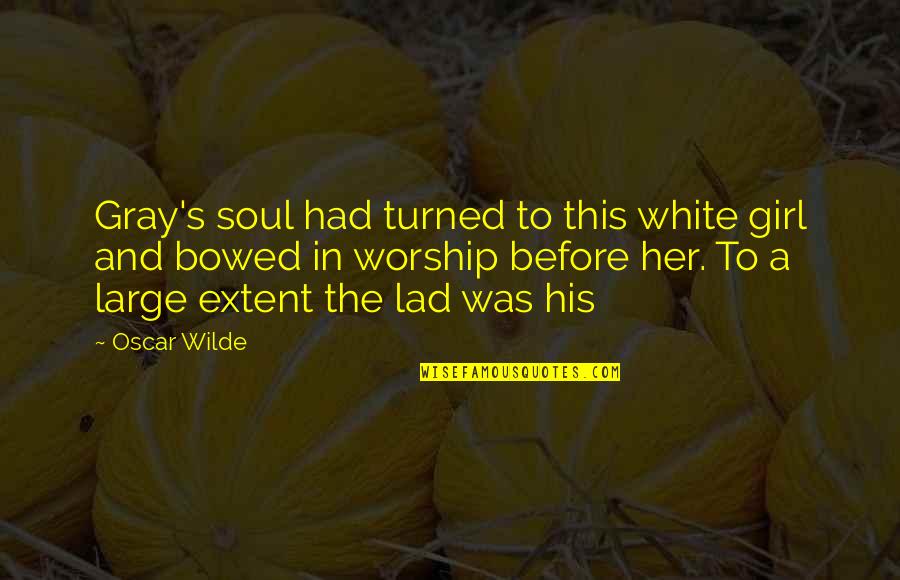 Best Lad Quotes By Oscar Wilde: Gray's soul had turned to this white girl