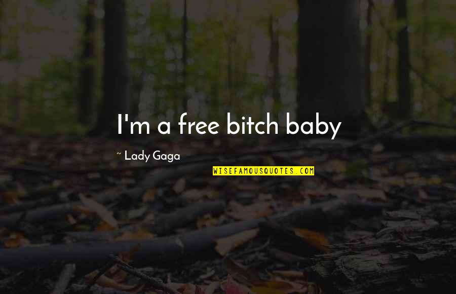 Best Lady Gaga Quotes By Lady Gaga: I'm a free bitch baby