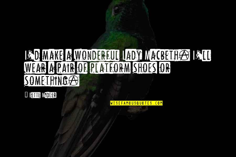 Best Lady Macbeth Quotes By Bette Midler: I'd make a wonderful Lady Macbeth. I'll wear