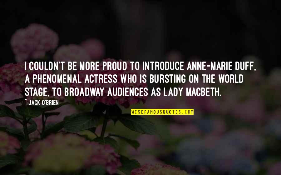 Best Lady Macbeth Quotes By Jack O'Brien: I couldn't be more proud to introduce Anne-Marie Best Lady Macbeth Quotes By Jack O'Brien: I couldn't be more proud to introduce Anne-Marie