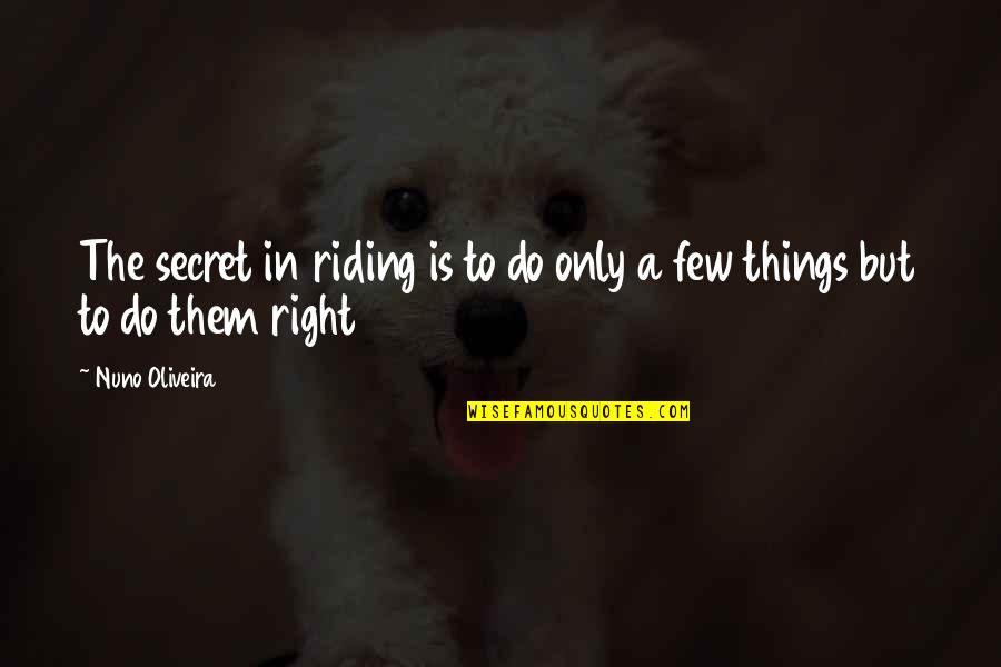 Best Lady Macbeth Quotes By Nuno Oliveira: The secret in riding is to do only