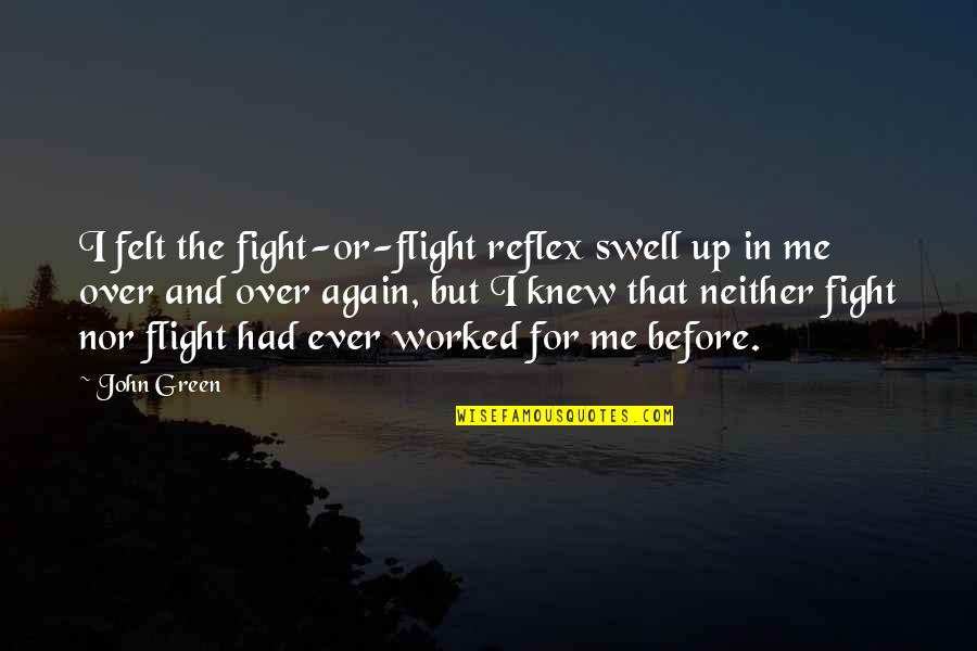 Best Lahey Liquor Quotes By John Green: I felt the fight-or-flight reflex swell up in Best Lahey Liquor Quotes By John Green: I felt the fight-or-flight reflex swell up in