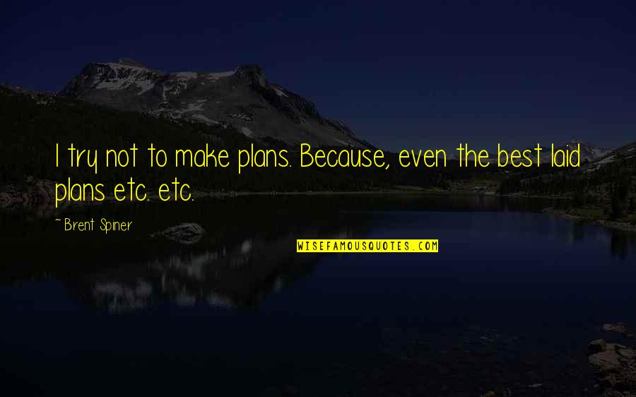 Best Laid Quotes By Brent Spiner: I try not to make plans. Because, even