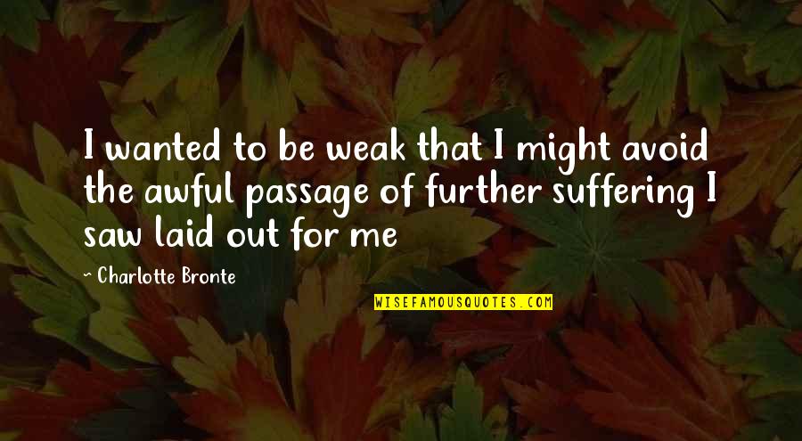 Best Laid Quotes By Charlotte Bronte: I wanted to be weak that I might