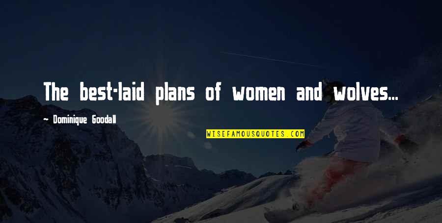 Best Laid Quotes By Dominique Goodall: The best-laid plans of women and wolves... Best Laid Quotes By Dominique Goodall: The best-laid plans of women and wolves...