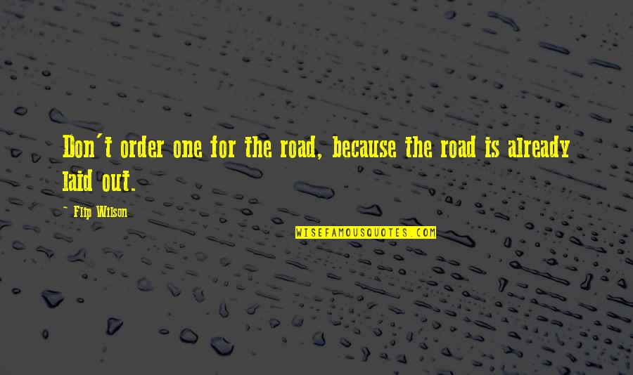 Best Laid Quotes By Flip Wilson: Don't order one for the road, because the