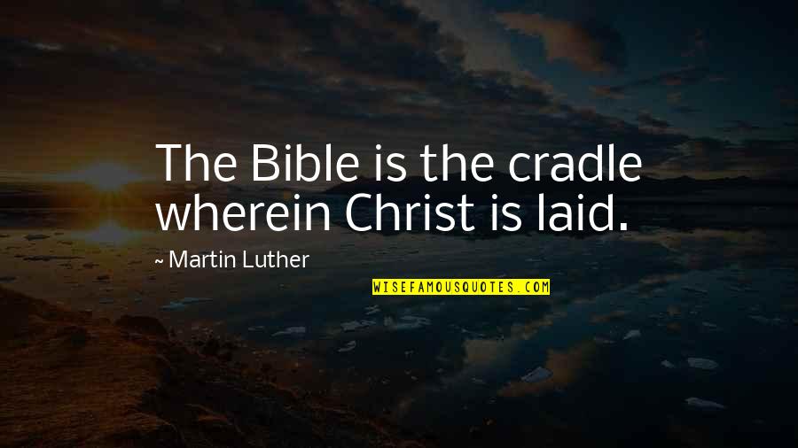 Best Laid Quotes By Martin Luther: The Bible is the cradle wherein Christ is