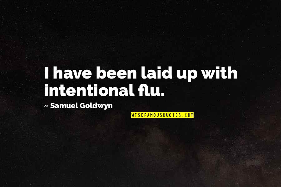 Best Laid Quotes By Samuel Goldwyn: I have been laid up with intentional flu.