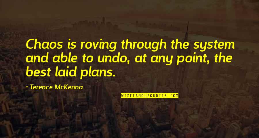 Best Laid Quotes By Terence McKenna: Chaos is roving through the system and able Best Laid Quotes By Terence McKenna: Chaos is roving through the system and able