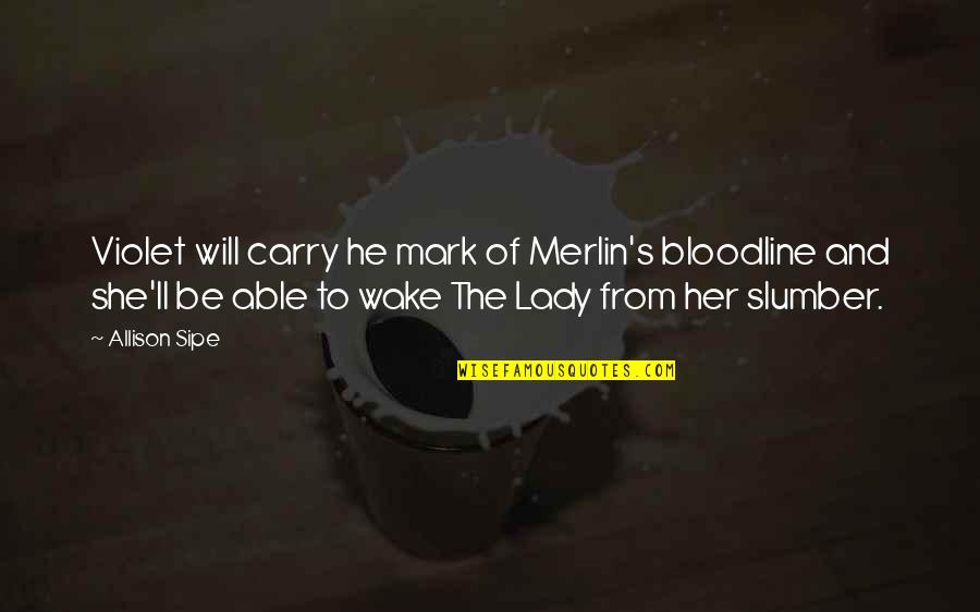 Best Lake Quotes By Allison Sipe: Violet will carry he mark of Merlin's bloodline