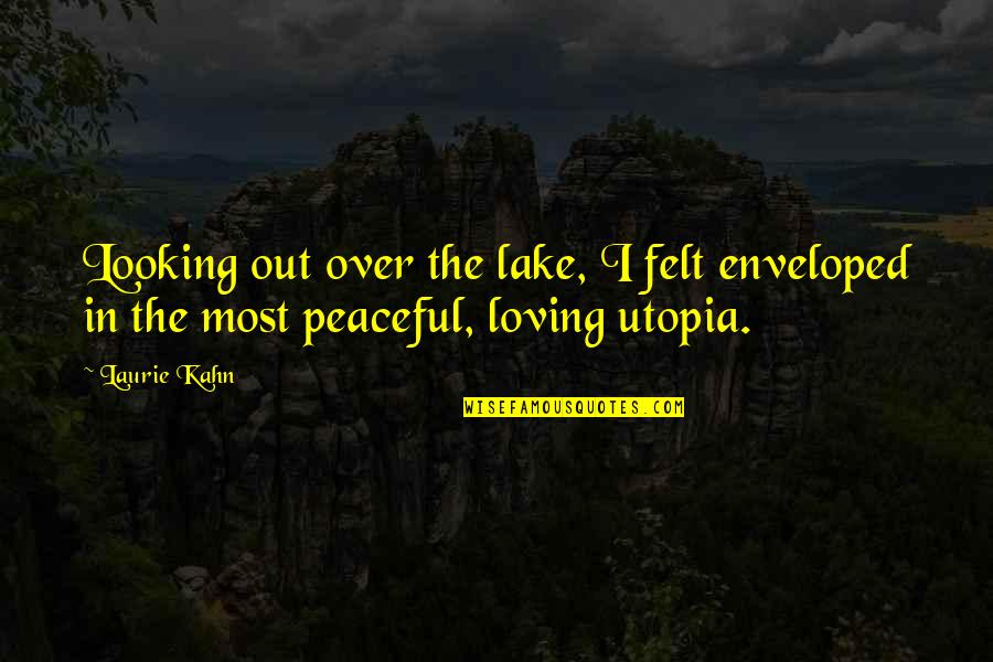 Best Lake Quotes By Laurie Kahn: Looking out over the lake, I felt enveloped