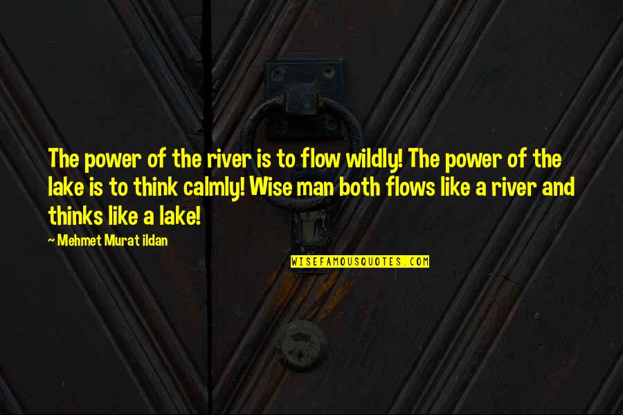 Best Lake Quotes By Mehmet Murat Ildan: The power of the river is to flow