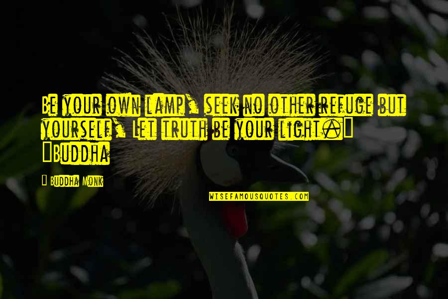 Best Lamp Quotes By Buddha Monk: Be your own lamp, seek no other refuge