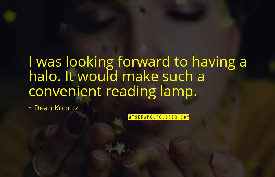 Best Lamp Quotes By Dean Koontz: I was looking forward to having a halo.
