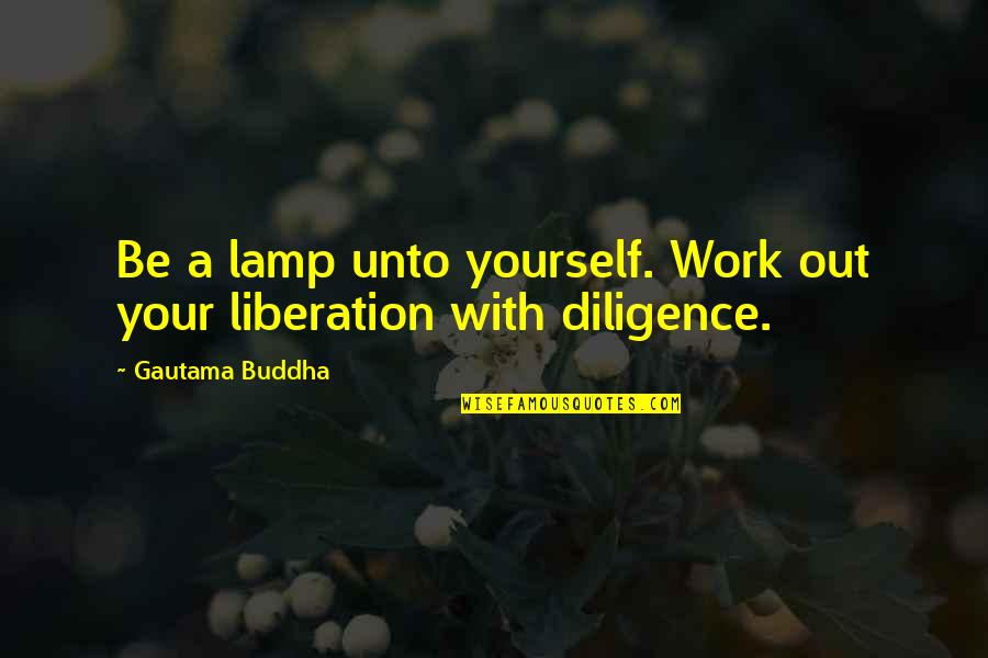 Best Lamp Quotes By Gautama Buddha: Be a lamp unto yourself. Work out your