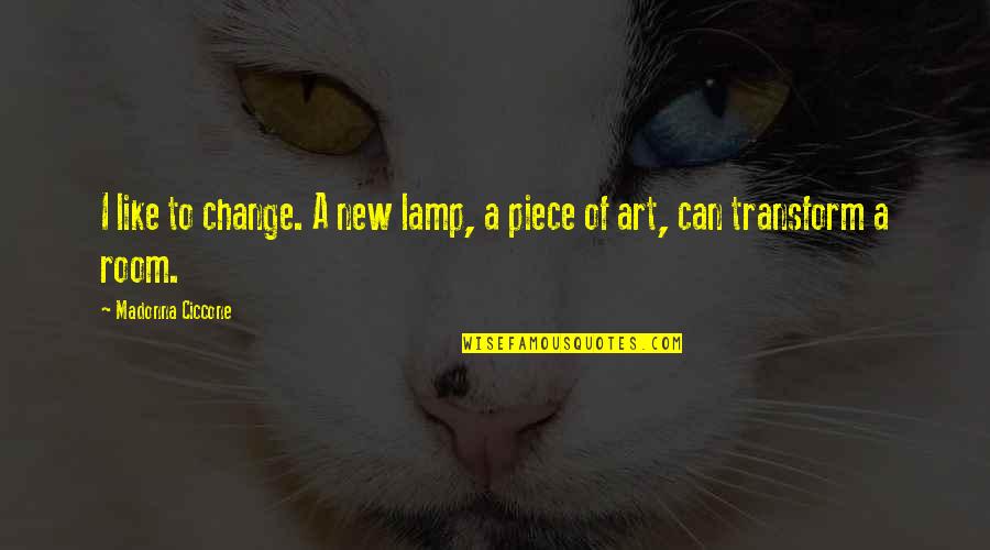 Best Lamp Quotes By Madonna Ciccone: I like to change. A new lamp, a