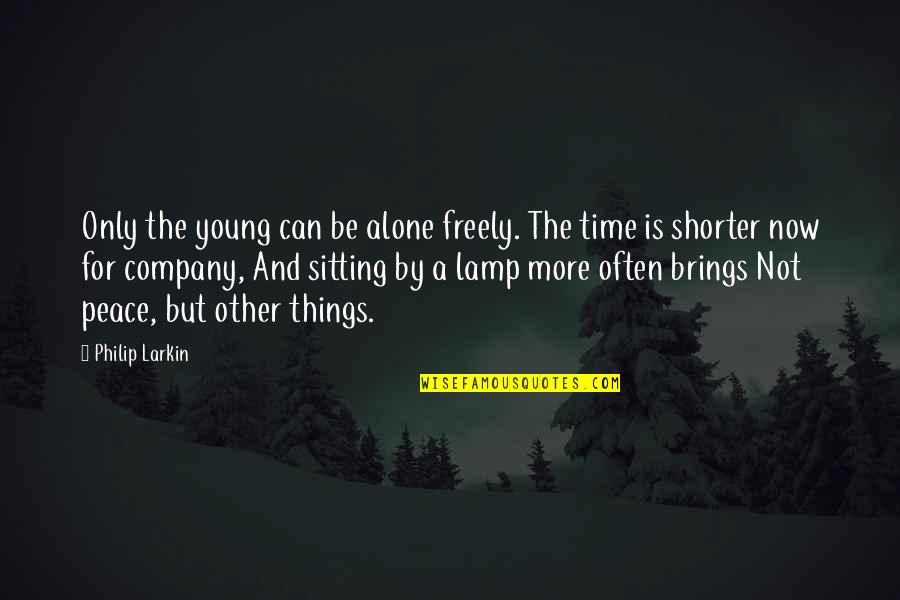 Best Lamp Quotes By Philip Larkin: Only the young can be alone freely. The