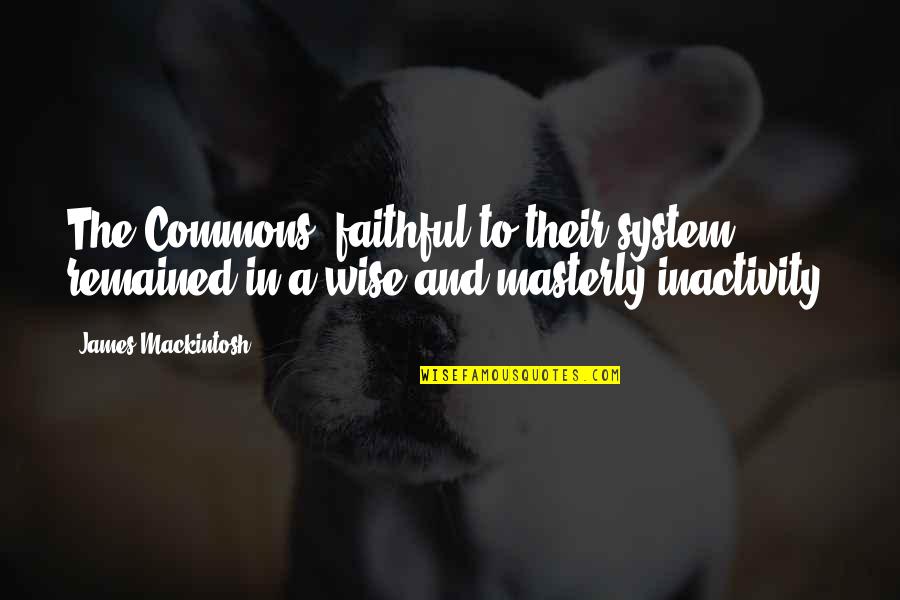 Best Lancashire Quotes By James Mackintosh: The Commons, faithful to their system, remained in