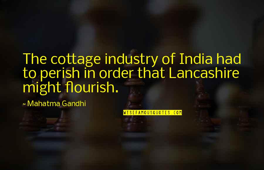 Best Lancashire Quotes By Mahatma Gandhi: The cottage industry of India had to perish