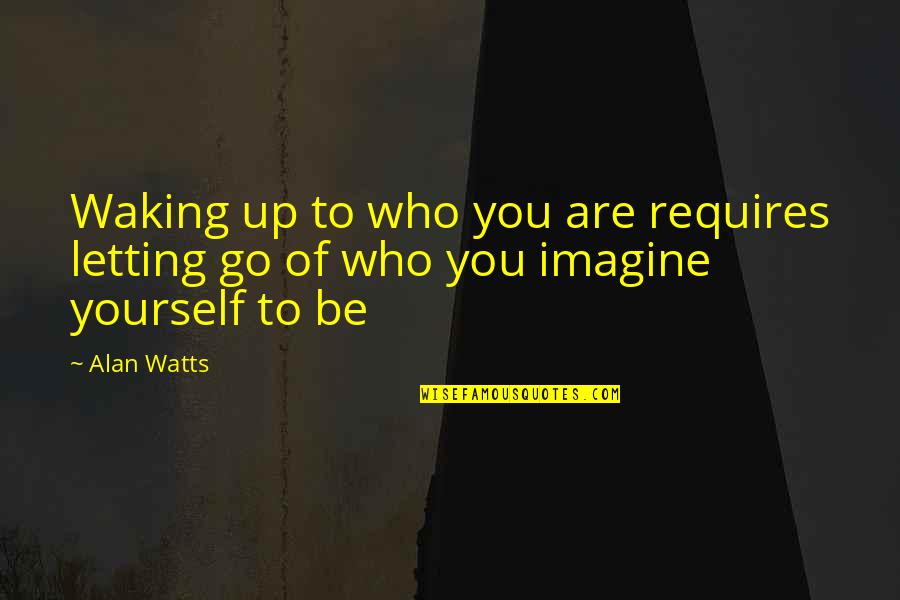Best Land Of Stories Quotes By Alan Watts: Waking up to who you are requires letting
