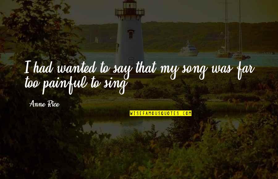 Best Land Of Stories Quotes By Anne Rice: I had wanted to say that my song