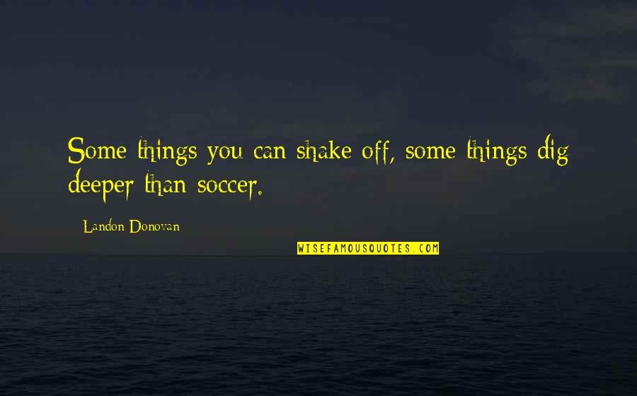 Best Landon Donovan Quotes By Landon Donovan: Some things you can shake off, some things