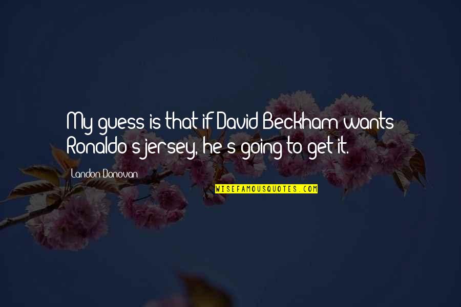 Best Landon Donovan Quotes By Landon Donovan: My guess is that if David Beckham wants