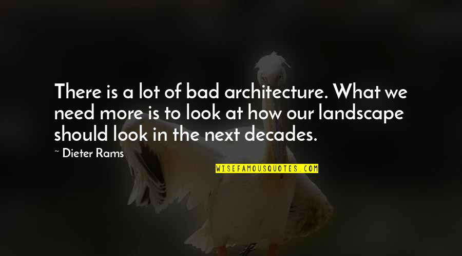 Best Landscape Architecture Quotes By Dieter Rams: There is a lot of bad architecture. What