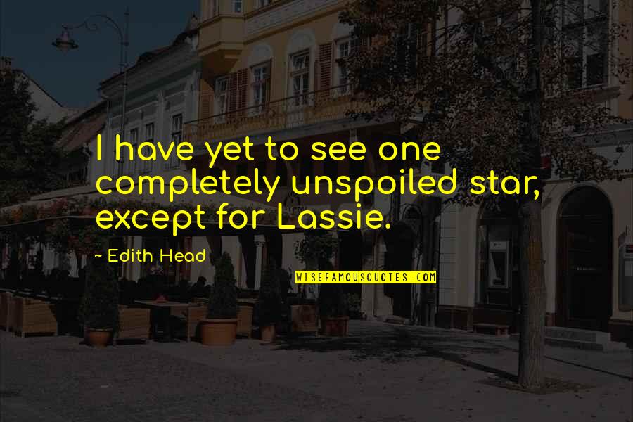 Best Lassie Quotes By Edith Head: I have yet to see one completely unspoiled