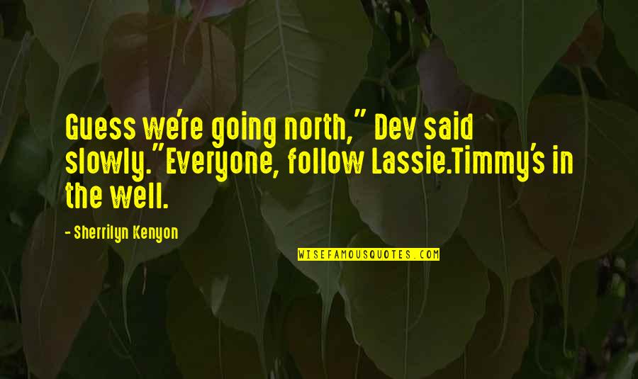 Best Lassie Quotes By Sherrilyn Kenyon: Guess we're going north," Dev said slowly."Everyone, follow