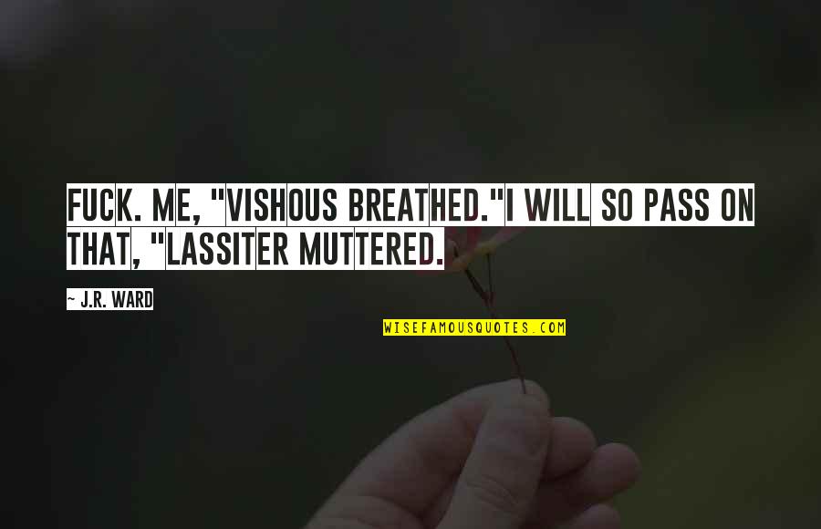 Best Lassiter Quotes By J.R. Ward: Fuck. Me, "Vishous Breathed."I will so pass on