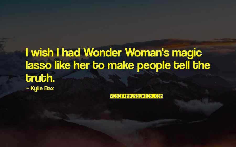 Best Lasso Quotes By Kylie Bax: I wish I had Wonder Woman's magic lasso